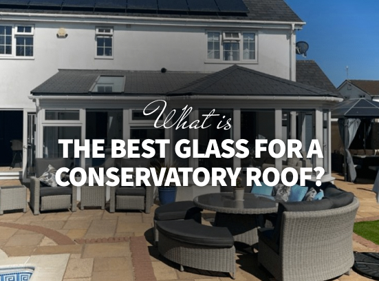 What Is The Best Glass for A Conservatory Roof?