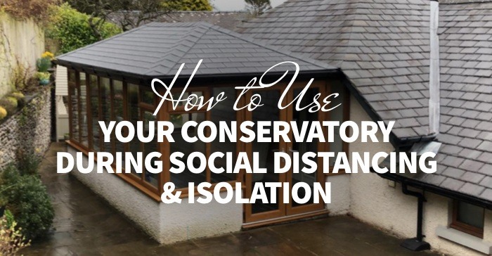 How to Use Your Conservatory During Social Distancing & Isolation