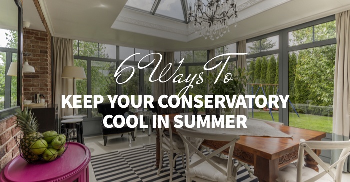 Melting in Your Conservatory? Here Are 6 Ways to Keep Your Conservatory Cool in Summer