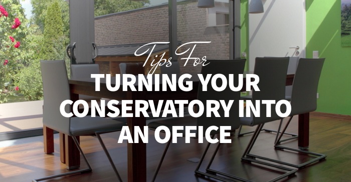 Tips for turning your conservatory into an office